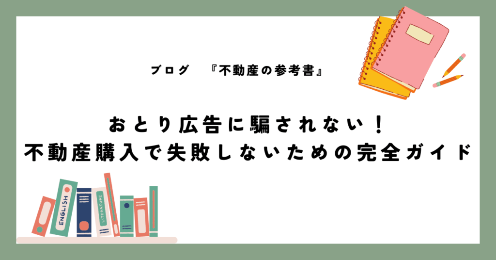 おとり広告に騙されない！不動産購入で失敗しないための完全ガイド