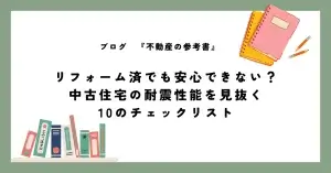 リフォーム済でも安心できない？中古住宅の耐震性能を見抜く10のチェックリスト