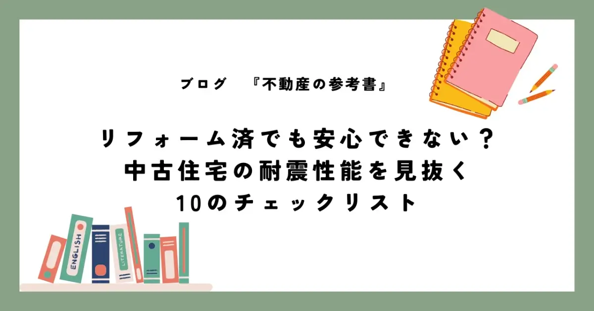 リフォーム済でも安心できない？中古住宅の耐震性能を見抜く10のチェックリスト