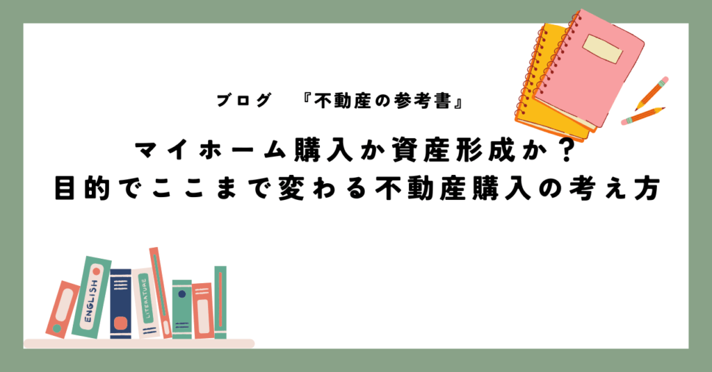 マイホーム購入か資産形成か？ 目的でここまで変わる不動産購入の考え方