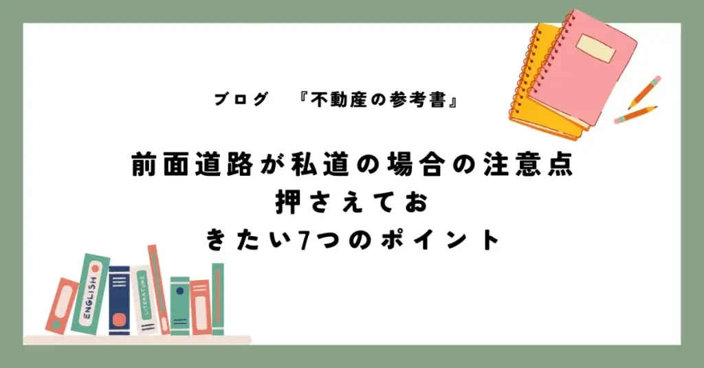 前面道路が私道の場合の注意点 押さえておきたい7つのポイント