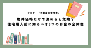 物件価格だけで決めると危険？ 住宅購入前に知るべき3つのお金の全体像
