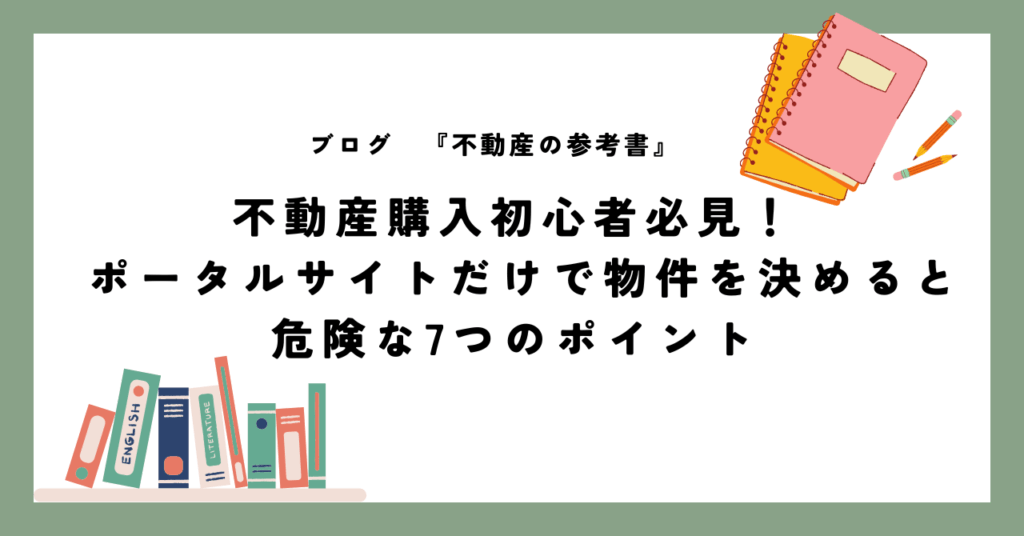 不動産購入初心者必見！ ポータルサイトだけで物件を決めると危険な7つのポイント