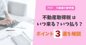不動産取得税はいつ来る？いつ払う？ポイント３選を解説