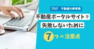 不動産ポータルサイトで失敗しないために　7つの注意点